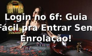 Login no 6f: Guia Fácil pra Entrar Sem Enrolação! 😎